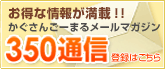 お得な情報が満載！！かぐさんごーまるメールマガジン「350通信」登録はこちら